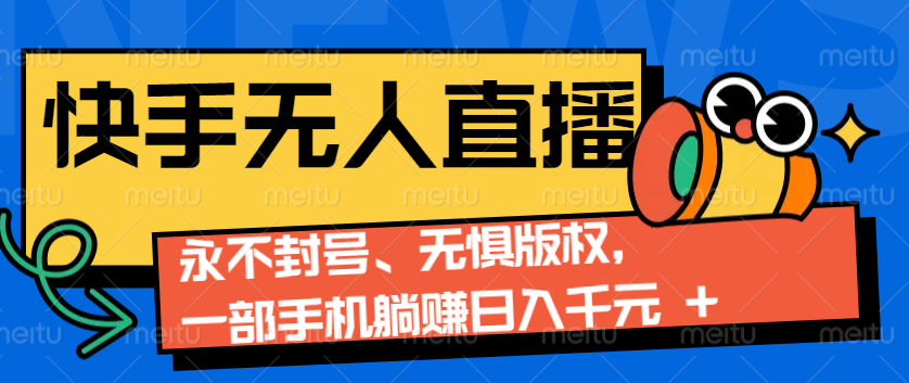 2024快手无人直播9.0神技来袭：永不封号、无惧版权，一部手机躺赚日入千元+-学长代码-毕业设计源码网