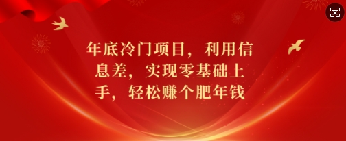 年底冷门项目，利用信息差，实现零基础上手，轻松赚个肥年钱【揭秘】-学长代码-毕业设计源码网