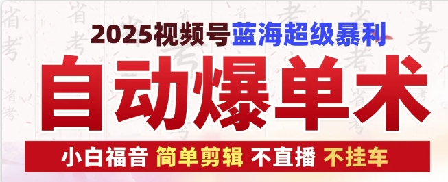 2025视频号蓝海超级暴利自动爆单术1.0 ，小白褔音 简单剪辑 不直播 不挂车-学长代码-毕业设计源码网