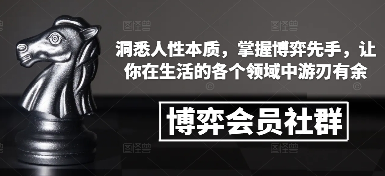 博弈会员社群，洞悉人性本质，掌握博弈先手，让你在生活的各个领域中游刃有余-学长代码-毕业设计源码网