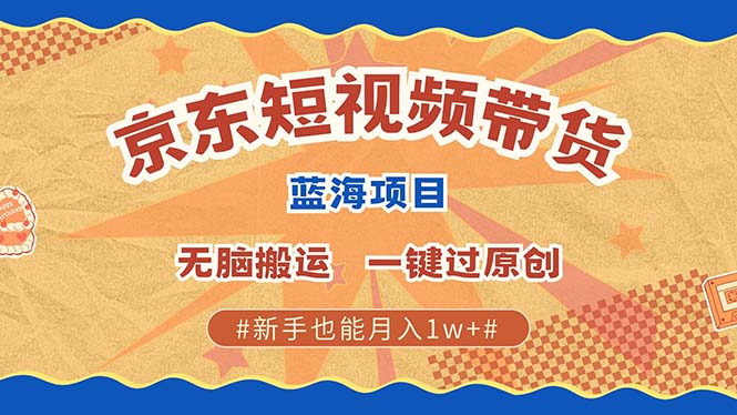 京东短视频带货 2025新风口 批量搬运 单号月入过万 上不封顶-学长代码-毕业设计源码网