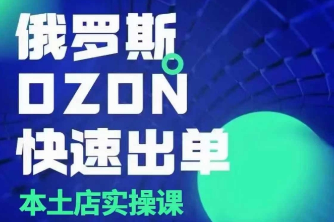 俄罗斯OZON本土店实操课，​OZON本土店运营选品变现-学长代码-毕业设计源码网