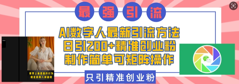 AI数字人最新引流方法，日引200+精准创业粉，制作简单可矩阵操作-学长代码-毕业设计源码网