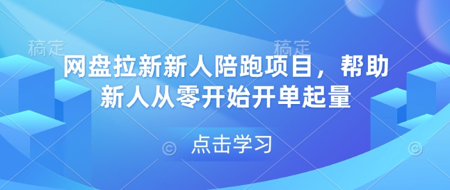 网盘拉新新人陪跑项目，帮助新人从零开始开单起量-学长代码-毕业设计源码网