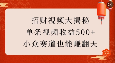 招财视频大揭秘：单条视频收益500+，小众赛道也能挣翻天!-学长代码-毕业设计源码网