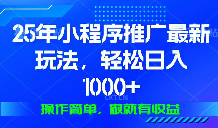 25年微信小程序推广最新玩法，轻松日入1000+，操作简单 做就有收益-学长代码-毕业设计源码网