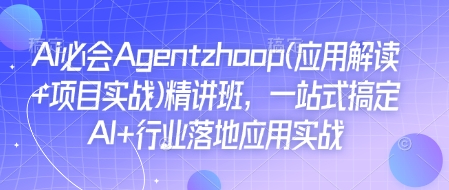 Ai必会Agent(应用解读+项目实战)精讲班，一站式搞定AI+行业落地应用实战-学长代码-毕业设计源码网